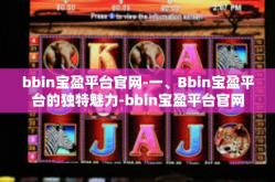 bbin宝盈平台官网-一、Bbin宝盈平台的独特魅力-bbin宝盈平台官网