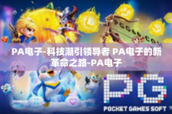 PA电子-科技潮引领导者 PA电子的新革命之路-PA电子