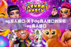 og真人接口-关于Og真人接口的探究-og真人接口