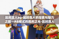 凯时真人ag-凯时真人的探索与魅力之旅—AG模式的胜利之光-凯时真人ag