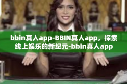 bbin真人app-BBIN真人app，探索线上娱乐的新纪元-bbin真人app