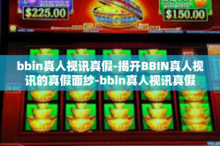 bbin真人视讯真假-揭开BBIN真人视讯的真假面纱-bbin真人视讯真假