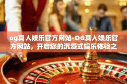 og真人娱乐官方网站-OG真人娱乐官方网站，开启您的沉浸式娱乐体验之旅-og真人娱乐官方网站