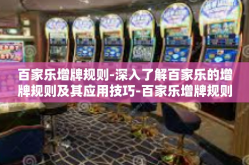 百家乐增牌规则-深入了解百家乐的增牌规则及其应用技巧-百家乐增牌规则