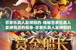 百家乐真人发牌假的-揭秘百家乐真人发牌背后的假象-百家乐真人发牌假的