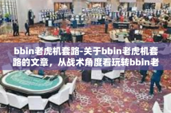bbin老虎机套路-关于bbin老虎机套路的文章，从战术角度看玩转bbin老虎机的战略思考-bbin老虎机套路