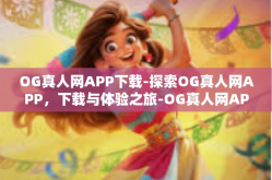 OG真人网APP下载-探索OG真人网APP，下载与体验之旅-OG真人网APP下载