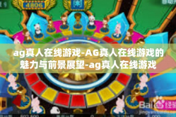 ag真人在线游戏-AG真人在线游戏的魅力与前景展望-ag真人在线游戏