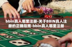 bbin真人哪里注册-关于BBIN真人注册的正确指南-bbin真人哪里注册