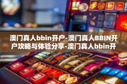 澳门真人bbin开户-澳门真人BBIN开户攻略与体验分享-澳门真人bbin开户
