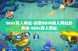bbin真人网址-探索BBIN真人网址的奥秘-bbin真人网址