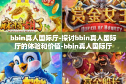 bbin真人国际厅-探讨bbin真人国际厅的体验和价值-bbin真人国际厅