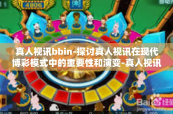 真人视讯bbin-探讨真人视讯在现代博彩模式中的重要性和演变-真人视讯bbin