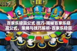 百家乐稳赢公式 技巧-揭秘百家乐稳赢公式，策略与技巧解析-百家乐稳赢公式 技巧