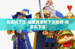 百家乐下注-探索百家乐下注策略-百家乐下注