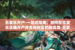 百家乐开户-一站式指南，如何在百家乐正确开户并走向财富的新高度-百家乐开户