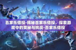 百家乐倍投-揭秘百家乐倍投，探索游戏中的奥秘与挑战-百家乐倍投