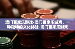 澳门百家乐游戏-澳门百家乐游戏，一种独特的文化体验-澳门百家乐游戏