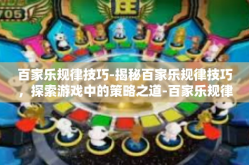 百家乐规律技巧-揭秘百家乐规律技巧，探索游戏中的策略之道-百家乐规律技巧