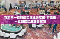 百家乐一直翻倍买庄或者买闲-百家乐一直翻倍买庄或者买闲