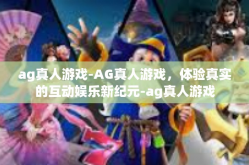 ag真人游戏-AG真人游戏，体验真实的互动娱乐新纪元-ag真人游戏
