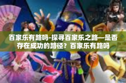 百家乐有路吗-探寻百家乐之路—是否存在成功的路径？百家乐有路吗