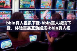 bbin真人视讯下载-bbin真人视讯下载，体验真实互动娱乐-bbin真人视讯下载