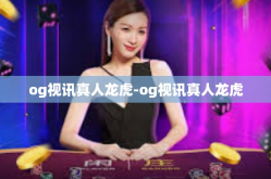 og视讯真人龙虎-og视讯真人龙虎