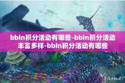 bbin积分活动有哪些-bbin积分活动丰富多样-bbin积分活动有哪些