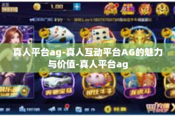 真人平台ag-真人互动平台AG的魅力与价值-真人平台ag