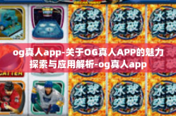 og真人app-关于OG真人APP的魅力探索与应用解析-og真人app