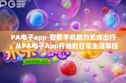 PA电子app-智能手机助力无线出行，从PA电子App开始的日常生活掌控』PA电子app