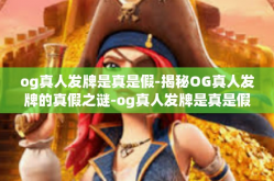 og真人发牌是真是假-揭秘OG真人发牌的真假之谜-og真人发牌是真是假