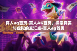 真人ag首页-真人AG首页，探索真实与虚拟的交汇点-真人ag首页