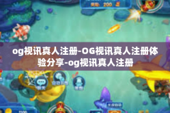 og视讯真人注册-OG视讯真人注册体验分享-og视讯真人注册