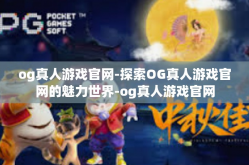 og真人游戏官网-探索OG真人游戏官网的魅力世界-og真人游戏官网
