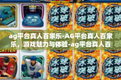 ag平台真人百家乐-AG平台真人百家乐，游戏魅力与体验-ag平台真人百家乐