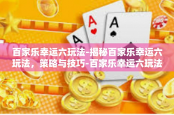 百家乐幸运六玩法-揭秘百家乐幸运六玩法，策略与技巧-百家乐幸运六玩法