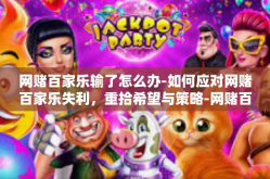 网赌百家乐输了怎么办-如何应对网赌百家乐失利，重拾希望与策略-网赌百家乐输了怎么办