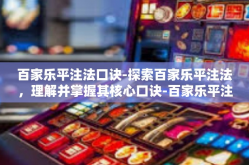 百家乐平注法口诀-探索百家乐平注法，理解并掌握其核心口诀-百家乐平注法口诀