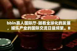 bbin真人国际厅-随着全球化的发展，娱乐产业的国际交流日益频繁。BBIN真人国际厅作为娱乐产业的新兴代表，以其独特的魅力和国际化的氛围吸引了众多爱好者。本文将带您走进BBIN真人国际厅的世界，探讨其独特的魅力所在。bbin真人国际厅