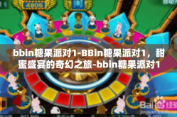 bbin糖果派对1-BBin糖果派对1，甜蜜盛宴的奇幻之旅-bbin糖果派对1