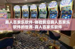 真人百家乐软件-体验前沿真人百家乐软件的世界-真人百家乐软件