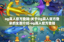 og真人官方登陆-关于Og真人官方登录的全面介绍-og真人官方登陆