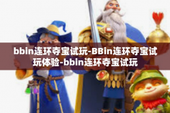 bbin连环夺宝试玩-BBin连环夺宝试玩体验-bbin连环夺宝试玩