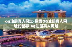 og注册真人网址-探索OG注册真人网址的世界-og注册真人网址