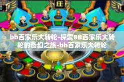 bb百家乐大转轮-探索BB百家乐大转轮的奇幻之旅-bb百家乐大转轮