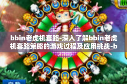 bbin老虎机套路-深入了解bbin老虎机套路策略的游戏过程及应用挑战-bbin老虎机套路