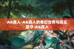 AG真人-AG真人的奇幻世界与现实坚守-AG真人