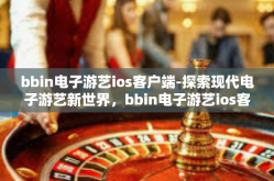 bbin电子游艺ios客户端-探索现代电子游艺新世界，bbin电子游艺ios客户端的独特体验-bbin电子游艺ios客户端